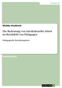 Produktbild: Die Bedeutung von interkultureller Arbeit im Berufsfeld von P&auml;dagogen