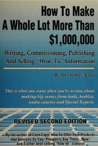 Produktbild: How to make a whole lot more than $1,000, 000 writing, commissioning, publishing and selling "how to" information