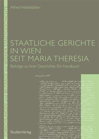 Staatliche Gerichte in Wien seit Maria Theresia Alfred Waldstätten