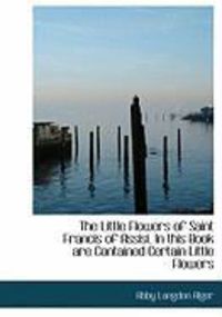Produktbild: The Little Flowers of Saint Francis of Assisi. in This Book Are Contained Certain Little Flowers