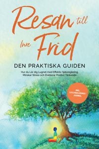 Produktbild: Resan till Inre Frid - Den Praktiska Guiden: Hur du L&auml;r dig Lugnet med Effektiv Sj&auml;lvreglering, Minskar Stress och Etablerar Positivt T&auml;nkande - Inklu