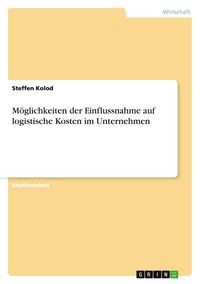 Produktbild: M&ouml;glichkeiten der Einflussnahme auf logistische Kosten im Unternehmen