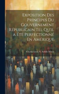 Produktbild: Exposition Des Principes Du Gouvernement R&eacute;publicain Tel Qu'il a &Eacute;t&eacute; Perfectionn&eacute; En Am&eacute;rique