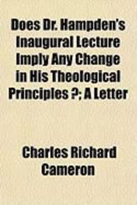 Produktbild: Does Dr. Hampden's Inaugural Lecture Imply Any Change in His Theological Principles ?; A Letter