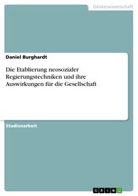 Produktbild: Die Etablierung neosozialer Regierungstechniken und ihre Auswirkungen f&uuml;r die Gesellschaft