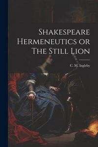 Produktbild: Shakespeare Hermeneutics or The Still Lion
