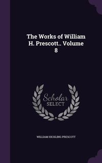 Produktbild: The Works of William H. Prescott.. Volume 8