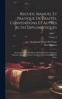 Produktbild: Recueil Manuel Et Pratique De Trait&eacute;s, Conventions Et Autres Actes Diplomatiques: Sur Lesquels Sont &Eacute;tablis Les Relations Et Les Rapports Existant Auj