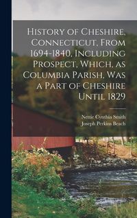 Produktbild: History of Cheshire, Connecticut, From 1694-1840, Including Prospect, Which, as Columbia Parish, was a Part of Cheshire Until 1829