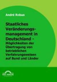 Produktbild: Staatliches Ver&auml;nderungsmanagement in Deutschland - M&ouml;glichkeiten der &Uuml;bertragung von betrieblichen Verfahrensweisen auf Bund und L&auml;nder