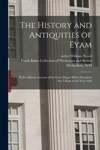 Produktbild: The History and Antiquities of Eyam: With a Minute Account of the Great Plague Which Desolated That Village in the Year 1666