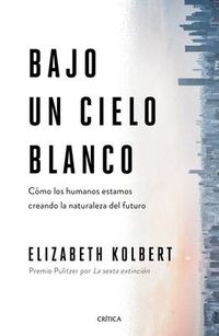 Produktbild: Bajo Un Cielo Blanco: C&oacute;mo Los Humanos Estamos Creando La Naturaleza del Futuro