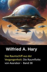 Produktbild: Das Raumschiff aus der Vergangenheit: Die Raumflotte von Axarabor - Band 38