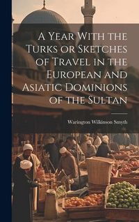 Produktbild: A Year With the Turks or Sketches of Travel in the European and Asiatic Dominions of the Sultan