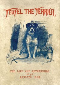 Produktbild: Teufel the Terrier; Or the Life and Adventures of an Artist's Dog