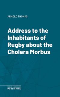 Produktbild: Address to the Inhabitants of Rugby about the Cholera Morbus