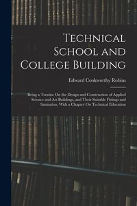 Produktbild: Technical School and College Building: Being a Treatise On the Design and Construction of Applied Science and Art Buildings, and Their Suitable Fittin