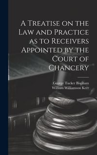 Produktbild: A Treatise on the Law and Practice as to Receivers Appointed by the Court of Chancery