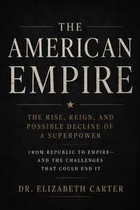 Produktbild: The American Empire: Rise, Dominance, and the Long Descent
