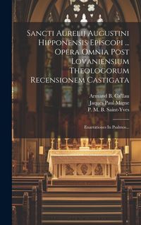 Produktbild: Sancti Aurelii Augustini Hipponensis Episcopi ... Opera Omnia Post Lovaniensium Theologorum Recensionem Castigata: Enarrationes In Psalmos...