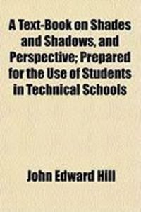 Produktbild: A Text-Book on Shades and Shadows, and Perspective; Prepared for the Use of Students in Technical Schools