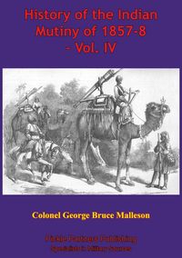 Produktbild: History Of The Indian Mutiny Of 1857-8 - Vol. IV [Illustrated Edition]
