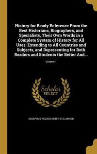 Produktbild: History for Ready Reference From the Best Historians, Biographers, and Specialists, Their Own Words in a Complete System of History for All Uses, Extending to All Countries and Subjects, and Representing for Both Readers and Students the Better And...; Vol