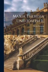 Produktbild: Maria Theresia Und Joseph Ii.: Ihre Correspondenz. 1761 - 1772...