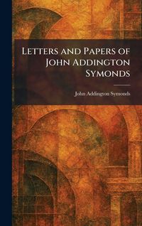 Produktbild: Letters and Papers of John Addington Symonds