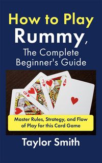 Produktbild: How to Play Rummy, The Complete Beginner's Guide: Master Rules, Strategy, and Flow of Play for this Card Game