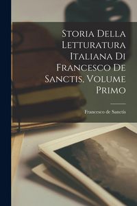 Produktbild: Storia della Letturatura Italiana di Francesco de Sanctis, Volume Primo