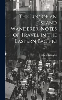 Produktbild: The Log of an Island Wanderer, Notes of Travel in the Eastern Pacific