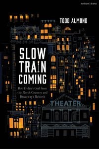 Produktbild: Slow Train Coming: Bob Dylan's Girl from the North Country and Broadway's Rebirth