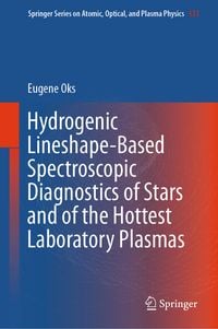 Produktbild: Hydrogenic Lineshape-Based Spectroscopic Diagnostics of Stars and of the Hottest Laboratory Plasmas
