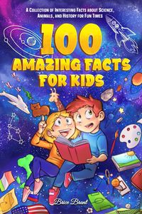 Produktbild: 100 Amazing Facts for Kids : A Collection of Interesting Facts about Science, Animals, and History for Fun Times