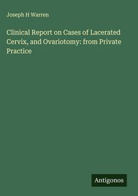 Produktbild: Clinical Report on Cases of Lacerated Cervix, and Ovariotomy: from Private Practice