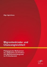 Produktbild: Migrantenkinder und Chancengleichheit: P&auml;dagogische Ma&szlig;nahmen zur Integration von Kindern mit Migrationshintergrund im Primarbereich