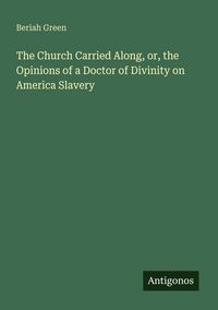 Produktbild: The Church Carried Along, or, the Opinions of a Doctor of Divinity on America Slavery