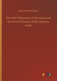 Produktbild: The Nile Tributaries of Abyssinia and the Sword Hunters of the Hamran Arabs