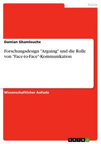 Produktbild: Forschungsdesign "Arguing" und die Rolle von "Face-to-Face"-Kommunikation