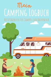 Mein Camping Logbuch Reisetagebuch f�r Camper und Backpacker Urlaub mit dem Wohn