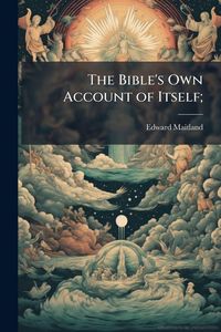 Produktbild: The Bible's Own Account of Itself;