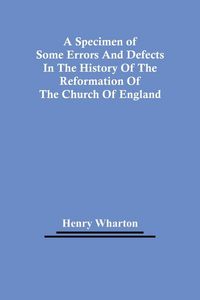 Produktbild: A Specimen Of Some Errors And Defects In The History Of The Reformation Of The Church Of England