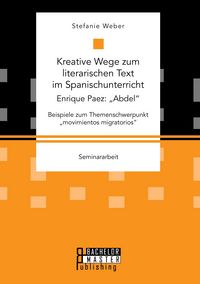 Produktbild: Kreative Wege zum literarischen Text im Spanischunterricht: Enrique Paez: "Abdel". Beispiele zum Themenschwerpunkt "movimientos migratorios"