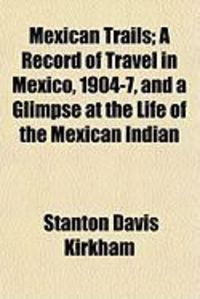 Produktbild: Mexican Trails; A Record of Travel in Mexico, 1904-7, and a Glimpse at the Life of the Mexican Indian