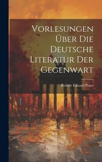 Produktbild: Vorlesungen &Uuml;ber Die Deutsche Literatur Der Gegenwart
