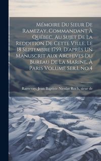 Produktbild: M&eacute;moire du Sieur de Ramezay, Commandant &agrave; Qu&eacute;bec, au Sujet de la Reddition de Cette Ville, le 18 Septembre 1759, D'apr&egrave;s un Manuscrit aux Archives du