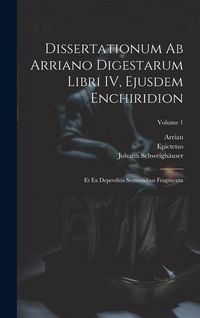 Produktbild: Dissertationum ab Arriano digestarum libri IV, ejusdem Enchiridion: Et ex deperditis sermonibus fragmenta; Volume 1