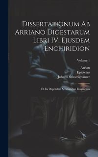 Produktbild: Dissertationum ab Arriano digestarum libri IV, ejusdem Enchiridion: Et ex deperditis sermonibus fragmenta; Volume 1