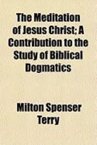 Produktbild: The Meditation of Jesus Christ; A Contribution to the Study of Biblical Dogmatics